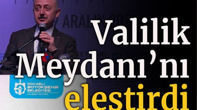 Valilik Meydanı’nı eleştirdi